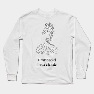 I’m Not Old I’m A Classic Aphrodite Goddess - Funny Quote Long Sleeve T-Shirt